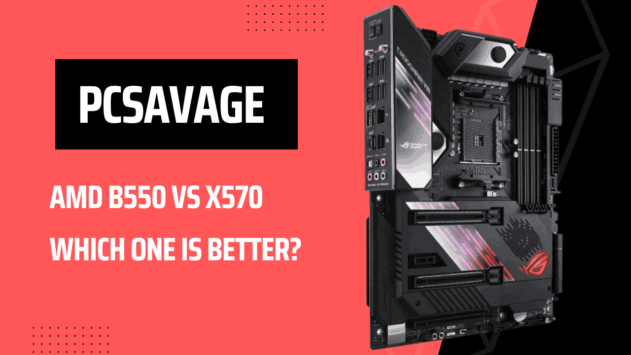 AMD B550 Vs X570 Which One Is Better? - PCSavage