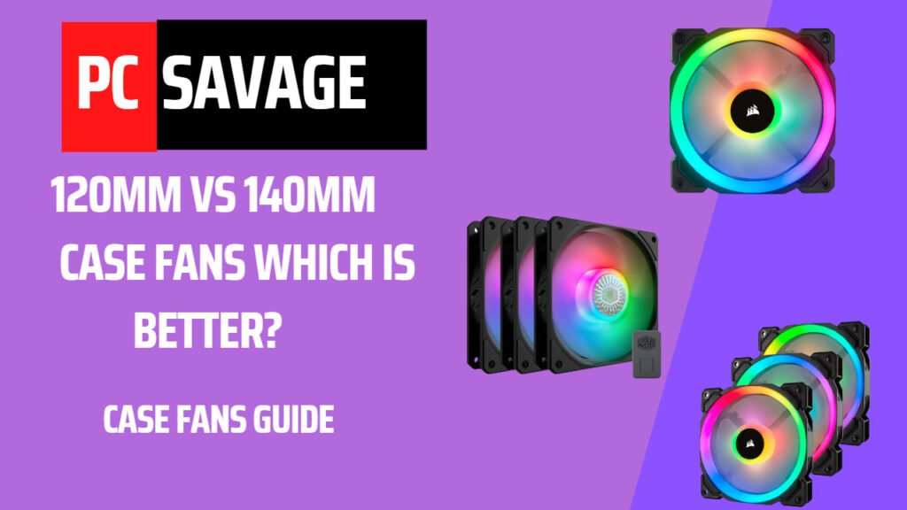 120mm VS 140mm Case Fans Which Is Better?