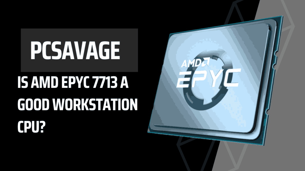 AMD EPYC 7713 Is a good workstation CPU?
