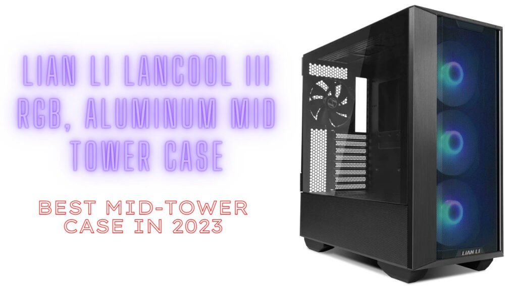  LIAN LI Lancool III RGB (Aluminum/SECC/Tempered Glass Gaming Case)